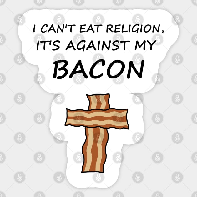 I Can't Eat Religion, It's Against My Bacon Sticker by ShootTheMessenger